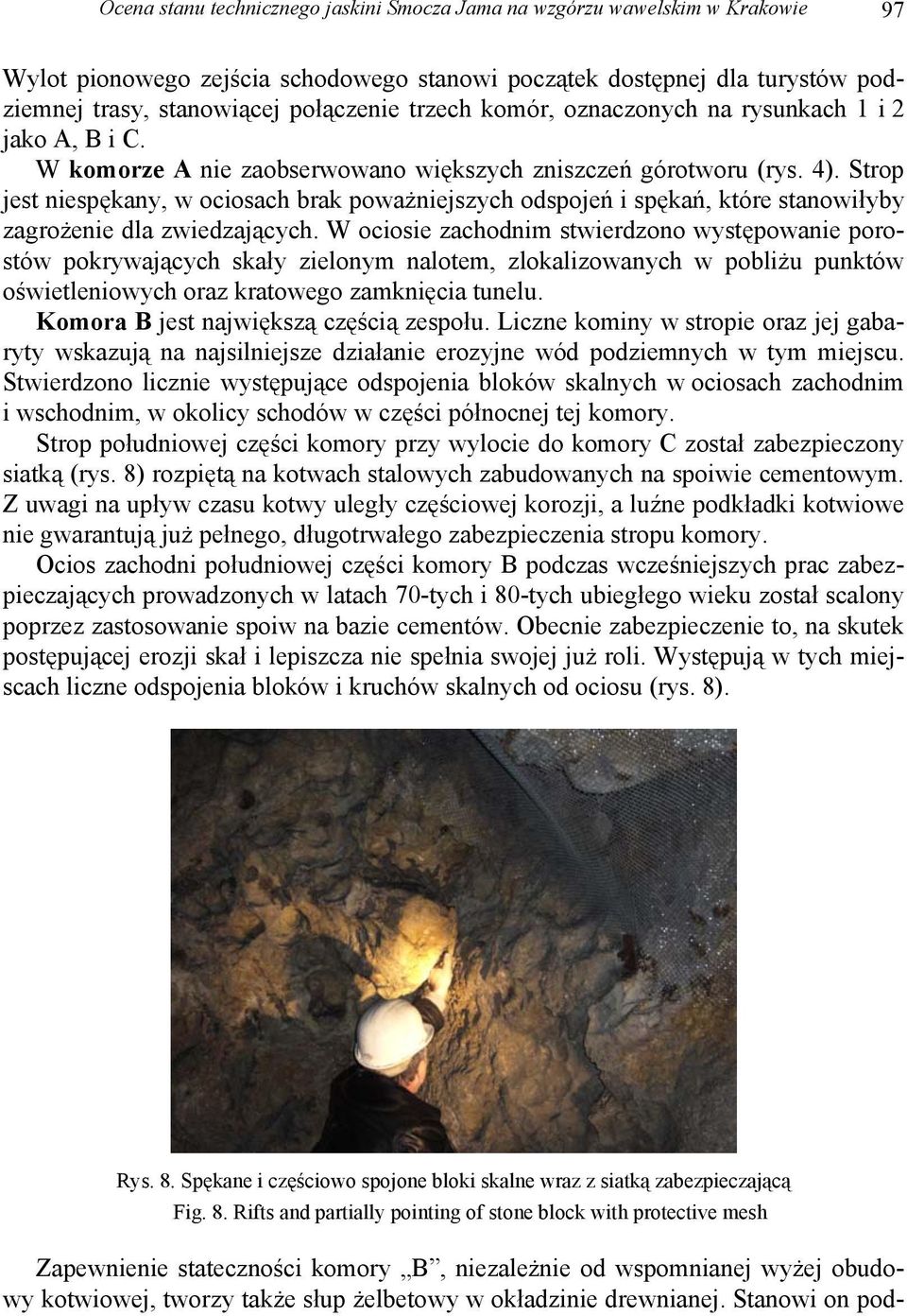 Strop jest niespękany, w ociosach brak poważniejszych odspojeń i spękań, które stanowiłyby zagrożenie dla zwiedzających.