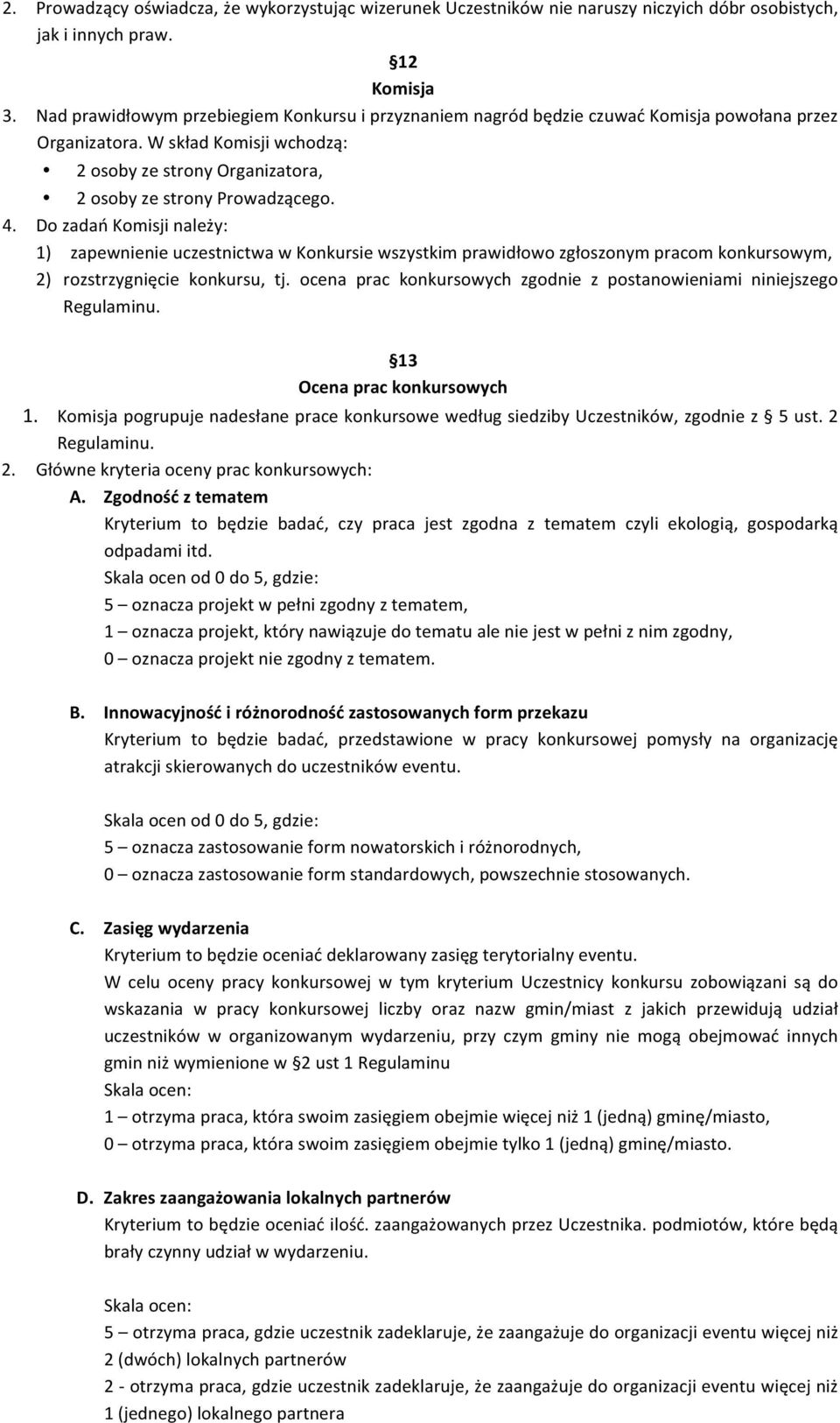 Do zadań Komisji należy: 1) zapewnienie uczestnictwa w Konkursie wszystkim prawidłowo zgłoszonym pracom konkursowym, 2) rozstrzygnięcie konkursu, tj.