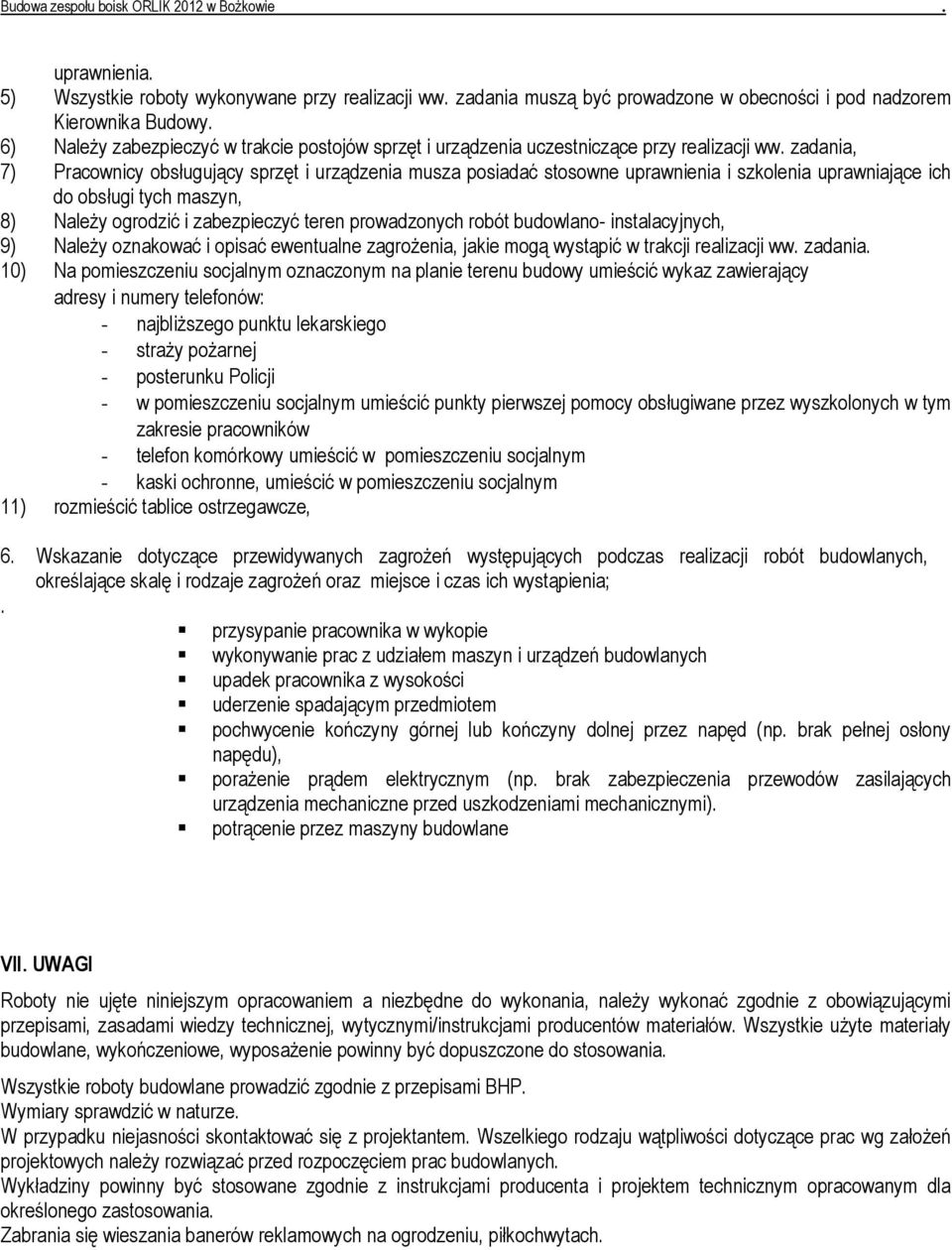 zabezpieczyć teren prowadzonych robót budowlano- instalacyjnych, 9) NaleŜy oznakować i opisać ewentualne zagroŝenia, jakie mogą wystąpić w trakcji realizacji ww zadania 10) Na pomieszczeniu socjalnym