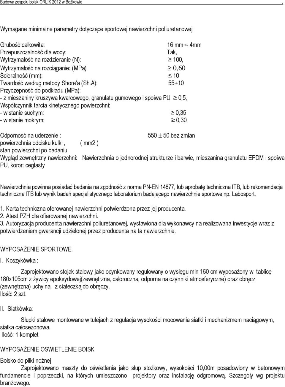 Współczynnik tarcia kinetycznego powierzchni: - w stanie suchym: 0,35 - w stanie mokrym: 0,30 Odporność na uderzenie : 550 ± 50 bez zmian powierzchnia odcisku kulki, ( mm2 ) stan powierzchni po