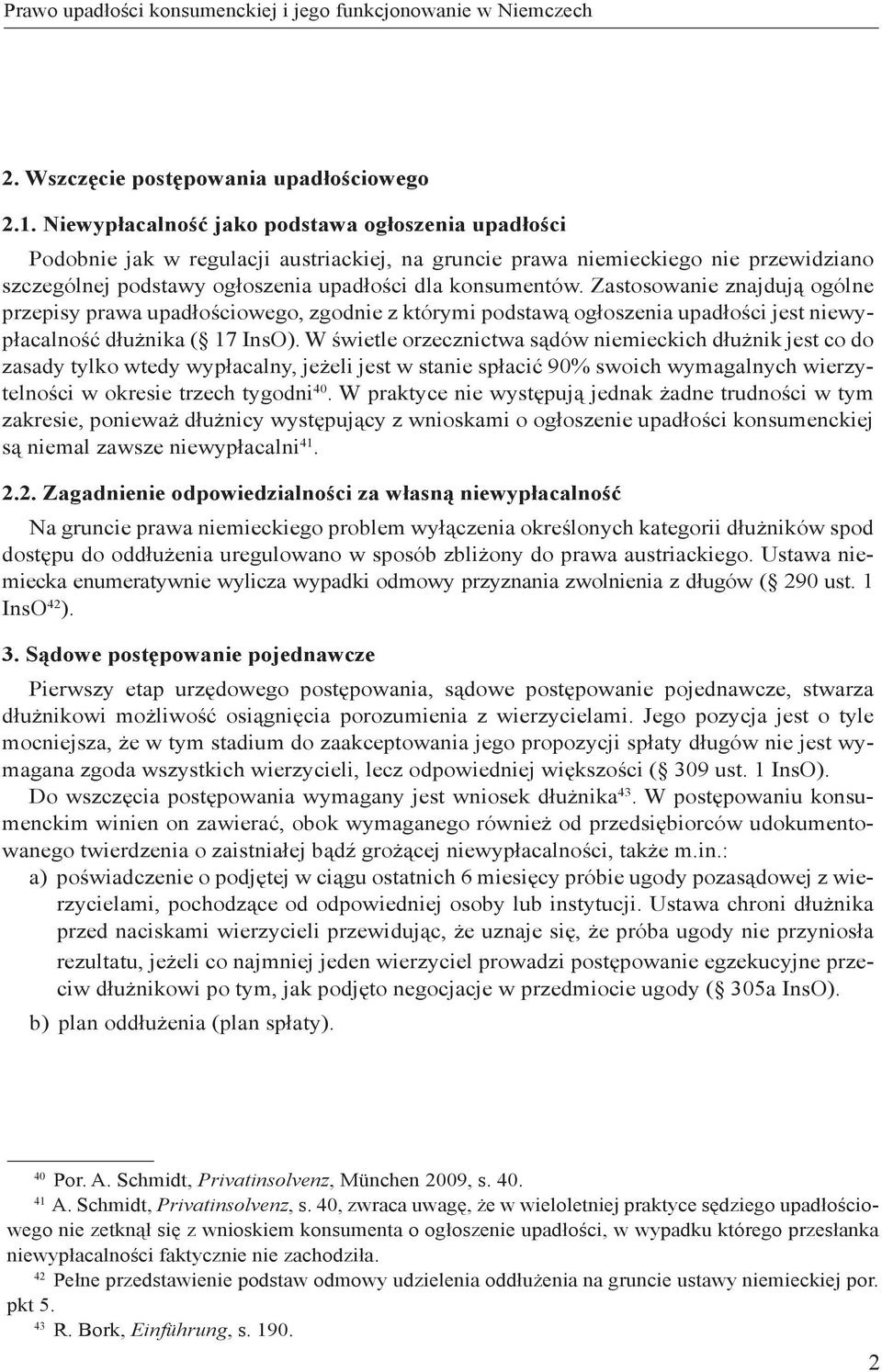 Zastosowanie znajdują ogólne przepisy prawa upadłościowego, zgodnie z którymi podstawą ogłoszenia upadłości jest niewypłacalność dłużnika ( 17 InsO).