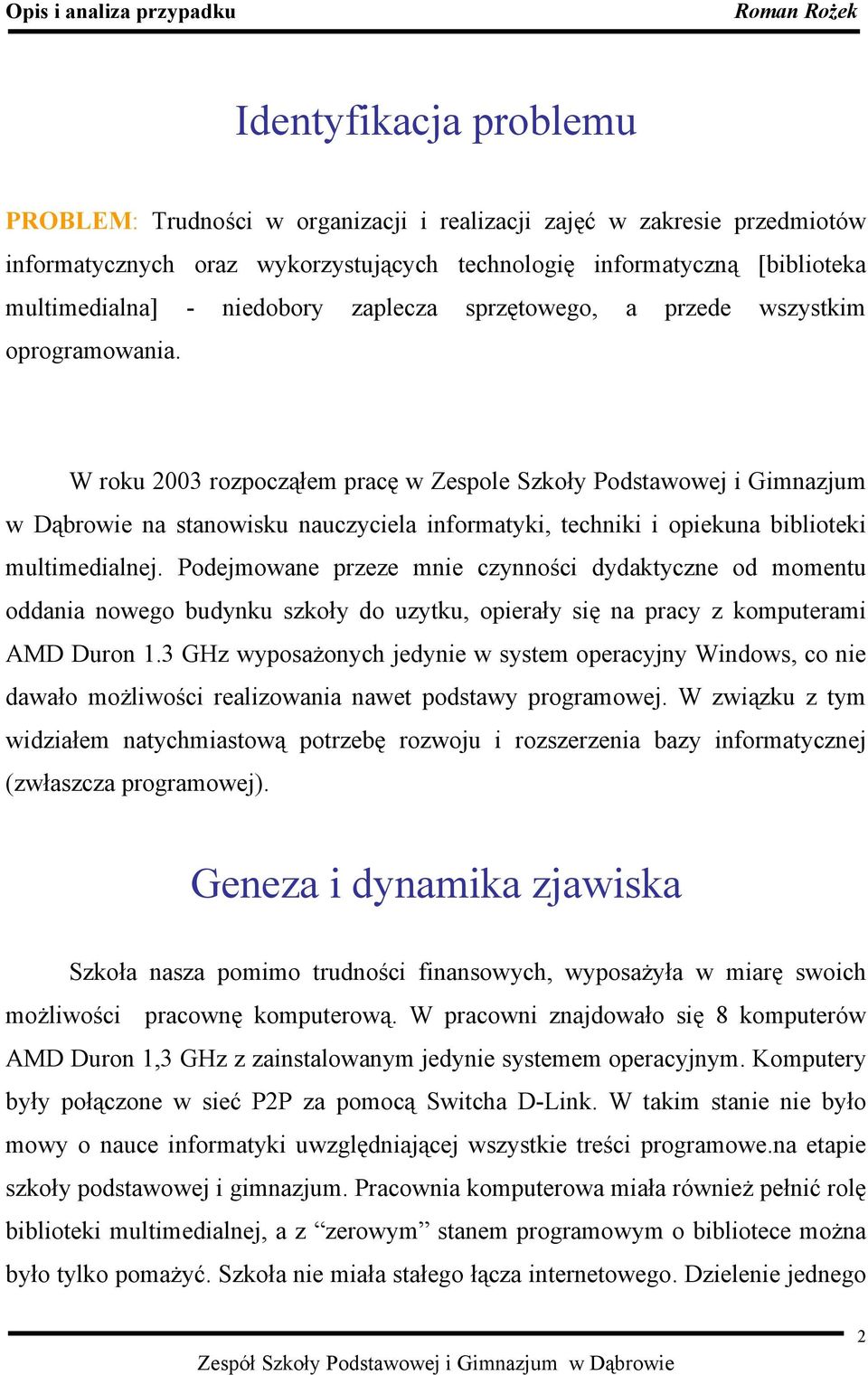 W roku 2003 rozpocząłem pracę w Zespole Szkoły Podstawowej i Gimnazjum w Dąbrowie na stanowisku nauczyciela informatyki, techniki i opiekuna biblioteki multimedialnej.
