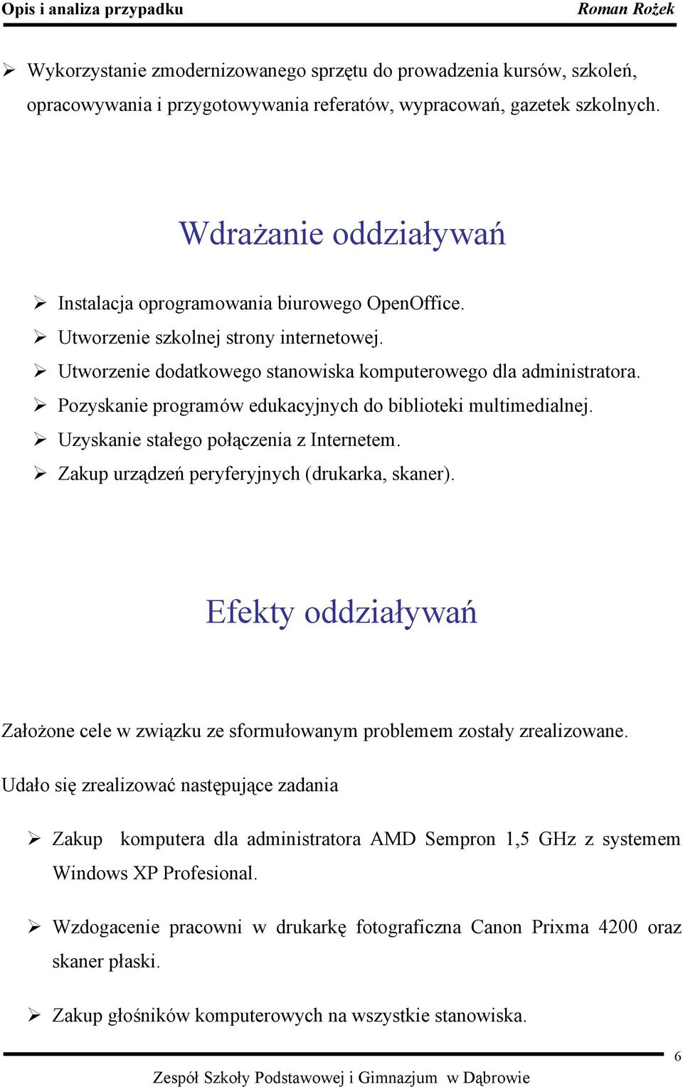 Pozyskanie programów edukacyjnych do biblioteki multimedialnej. Uzyskanie stałego połączenia z Internetem. Zakup urządzeń peryferyjnych (drukarka, skaner).