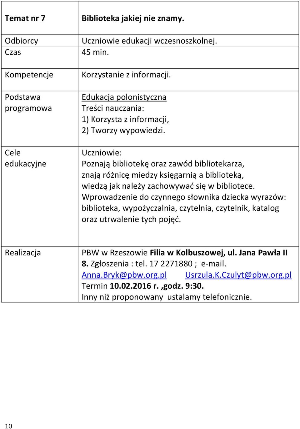 Uczniowie: Poznają bibliotekę oraz zawód bibliotekarza, znają różnicę miedzy księgarnią a biblioteką, wiedzą jak należy zachowywać się w bibliotece.