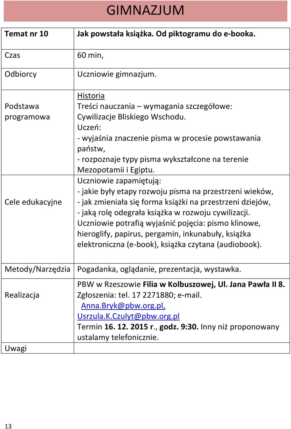 Uczeń: - wyjaśnia znaczenie pisma w procesie powstawania państw, - rozpoznaje typy pisma wykształcone na terenie Mezopotamii i Egiptu.