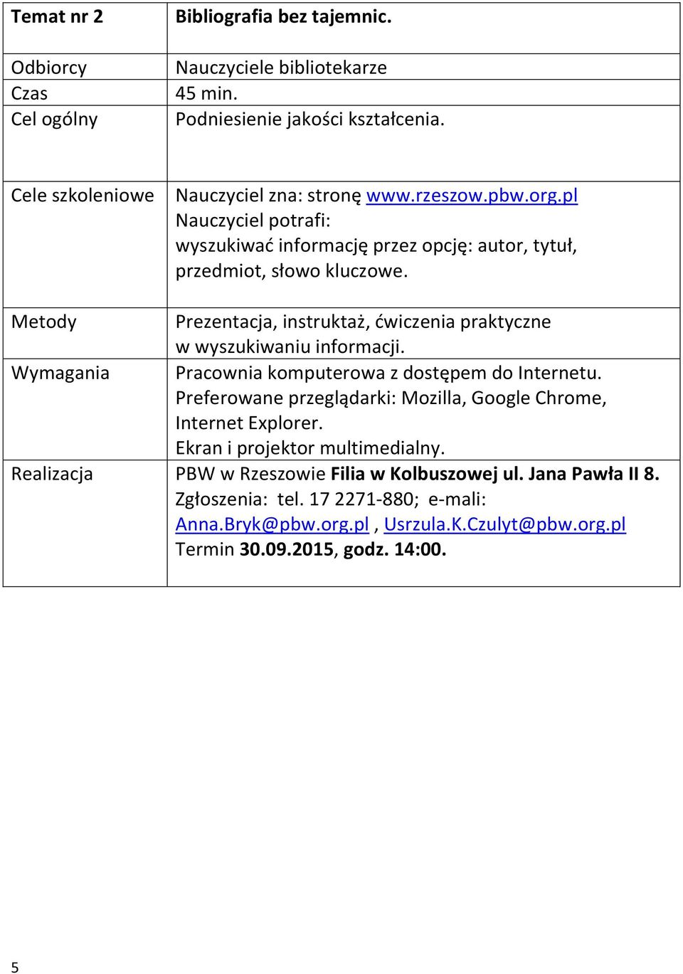 Wymagania Pracownia komputerowa z dostępem do Internetu. Preferowane przeglądarki: Mozilla, Google Chrome, Internet Explorer. Ekran i projektor multimedialny.