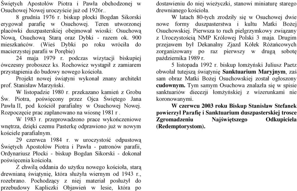 (Wieś Dybki po roku wróciła do macierzystej parafii w Porębie) 24 maja 1979 r. podczas wizytacji biskupiej ówczesny proboszcz ks. Rochowicz wystąpił z zamiarem przystąpienia do budowy nowego kościoła.