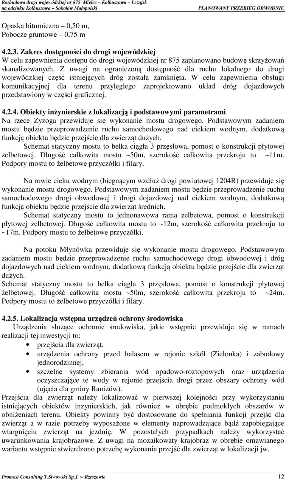 W celu zapewnienia obsługi komunikacyjnej dla terenu przyległego zaprojektowano układ dróg dojazdowych przedstawiony w części graficznej. 4.