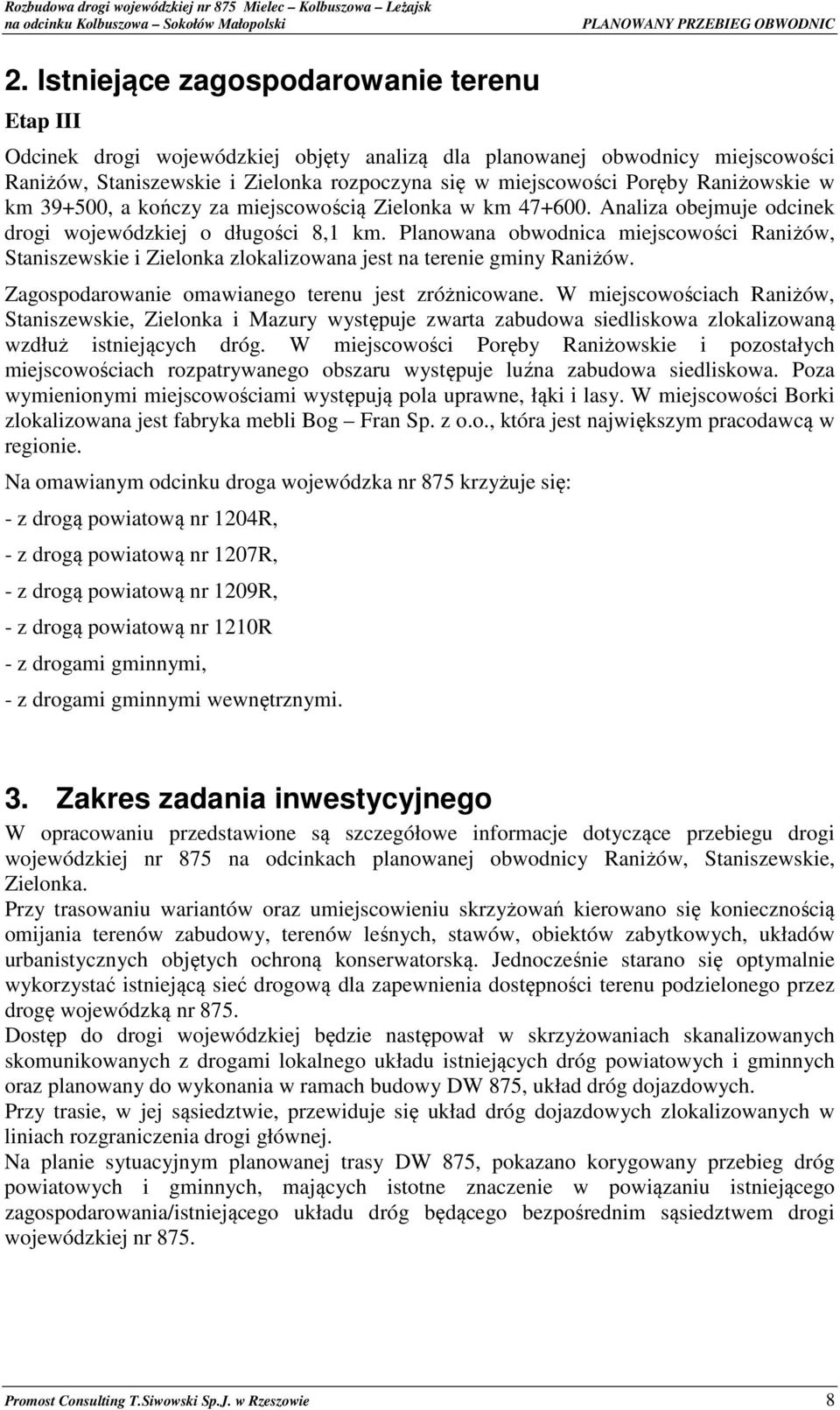 Planowana obwodnica miejscowości Raniżów, Staniszewskie i Zielonka zlokalizowana jest na terenie gminy Raniżów. Zagospodarowanie omawianego terenu jest zróżnicowane.