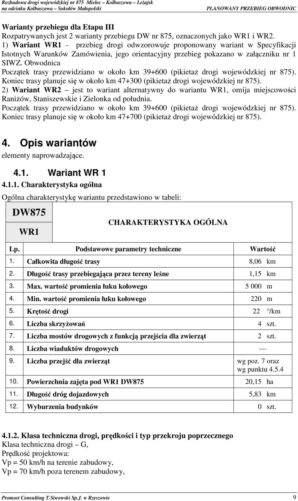 Obwodnica Początek trasy przewidziano w około km 39+600 (pikietaż drogi wojewódzkiej nr 875). Koniec trasy planuje się w około km 47+300 (pikietaż drogi wojewódzkiej nr 875).