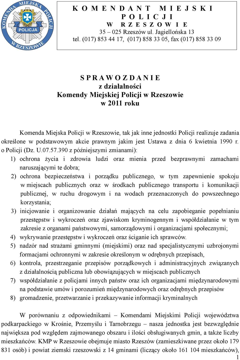 jednostki Policji realizuje zadania określone w podstawowym akcie prawnym jakim jest Ustawa z dnia 6 kwietnia 1990 r. o Policji (Dz. U.07.57.