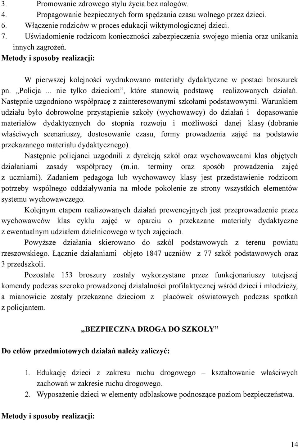 Metody i sposoby realizacji: W pierwszej kolejności wydrukowano materiały dydaktyczne w postaci broszurek pn. Policja... nie tylko dzieciom, które stanowią podstawę realizowanych działań.