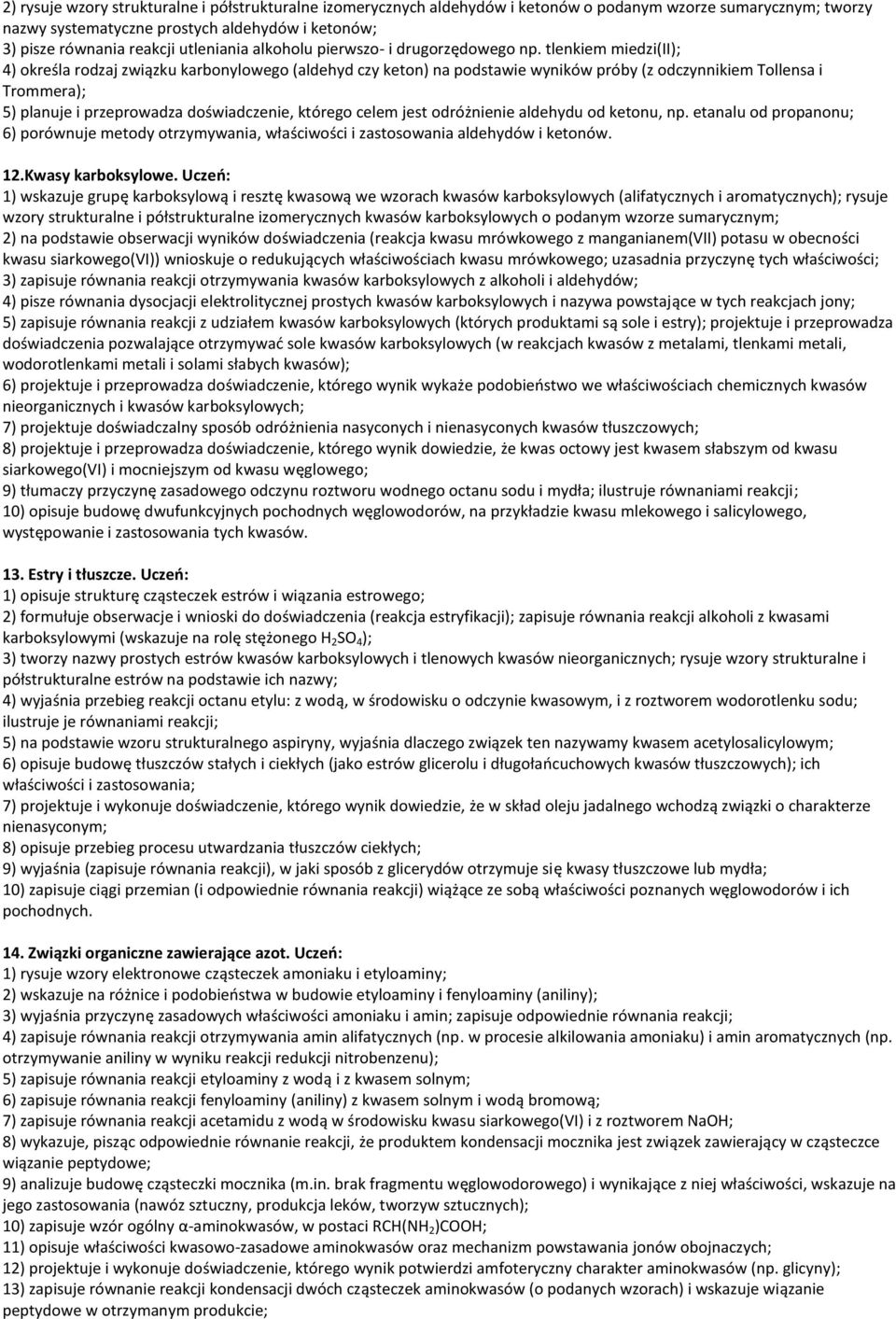 tlenkiem miedzi(ii); 4) określa rodzaj związku karbonylowego (aldehyd czy keton) na podstawie wyników próby (z odczynnikiem Tollensa i Trommera); 5) planuje i przeprowadza doświadczenie, którego