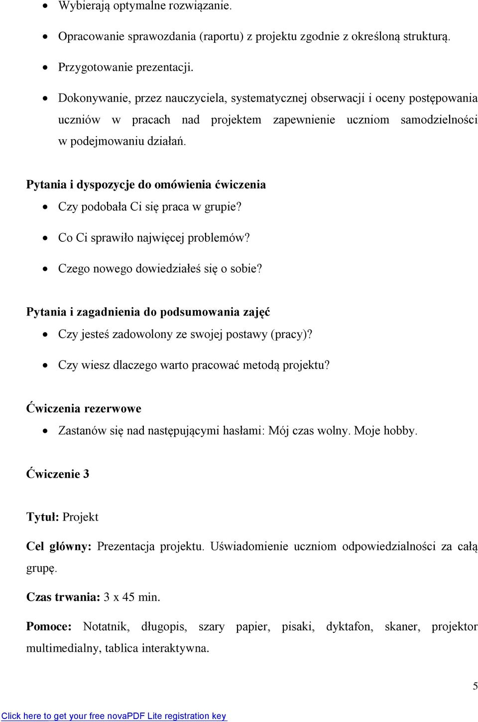 Pytania i dyspozycje do omówienia ćwiczenia Czy podobała Ci się praca w grupie? Co Ci sprawiło najwięcej problemów? Czego nowego dowiedziałeś się o sobie?