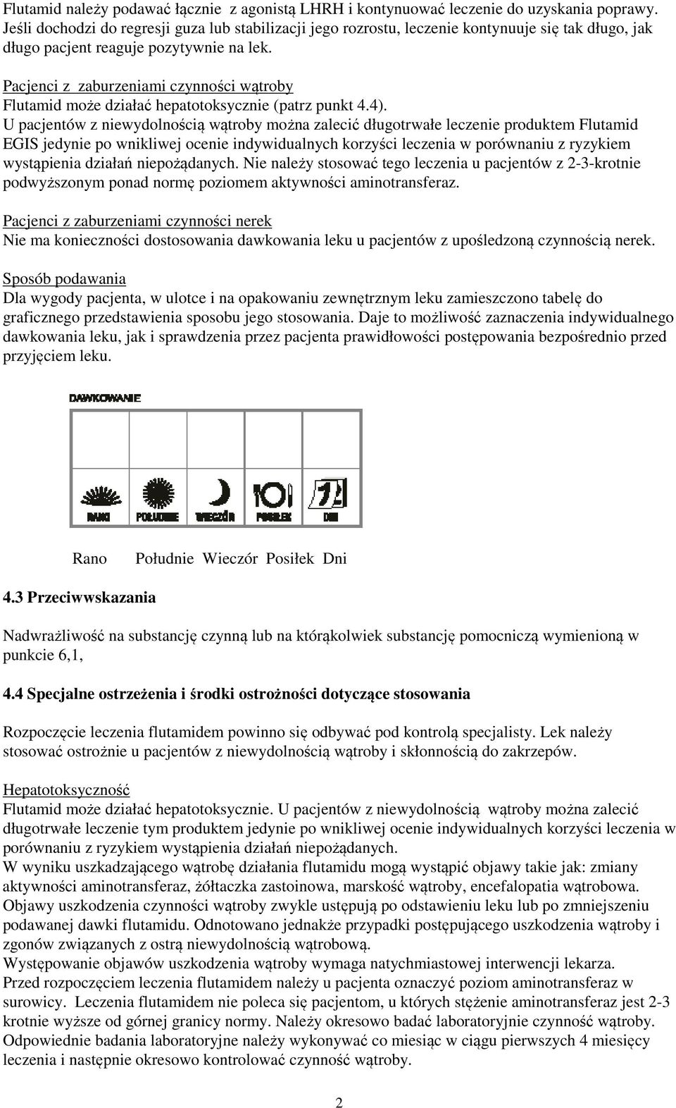 Pacjenci z zaburzeniami czynności wątroby Flutamid może działać hepatotoksycznie (patrz punkt 4.4).