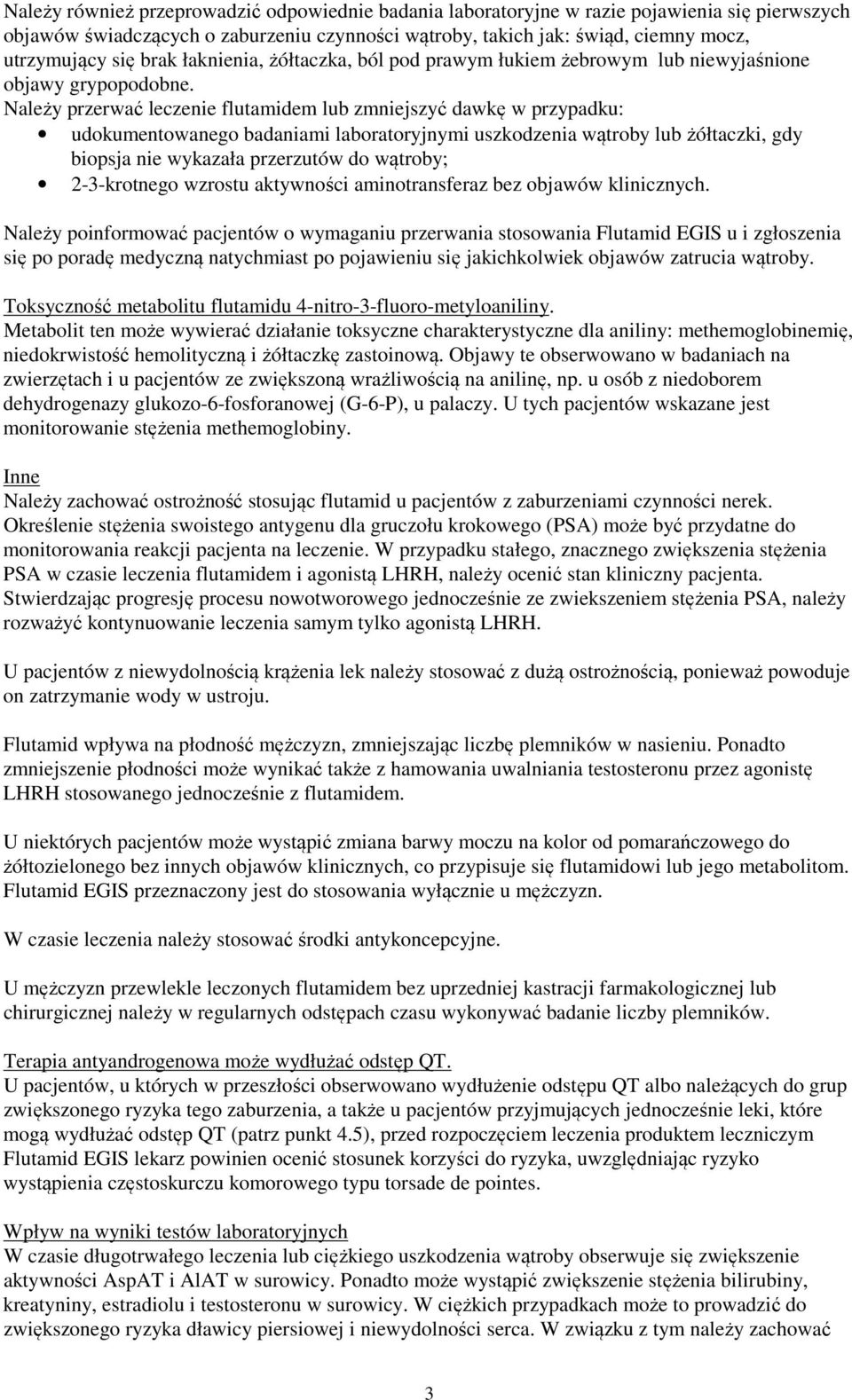 Należy przerwać leczenie flutamidem lub zmniejszyć dawkę w przypadku: udokumentowanego badaniami laboratoryjnymi uszkodzenia wątroby lub żółtaczki, gdy biopsja nie wykazała przerzutów do wątroby;