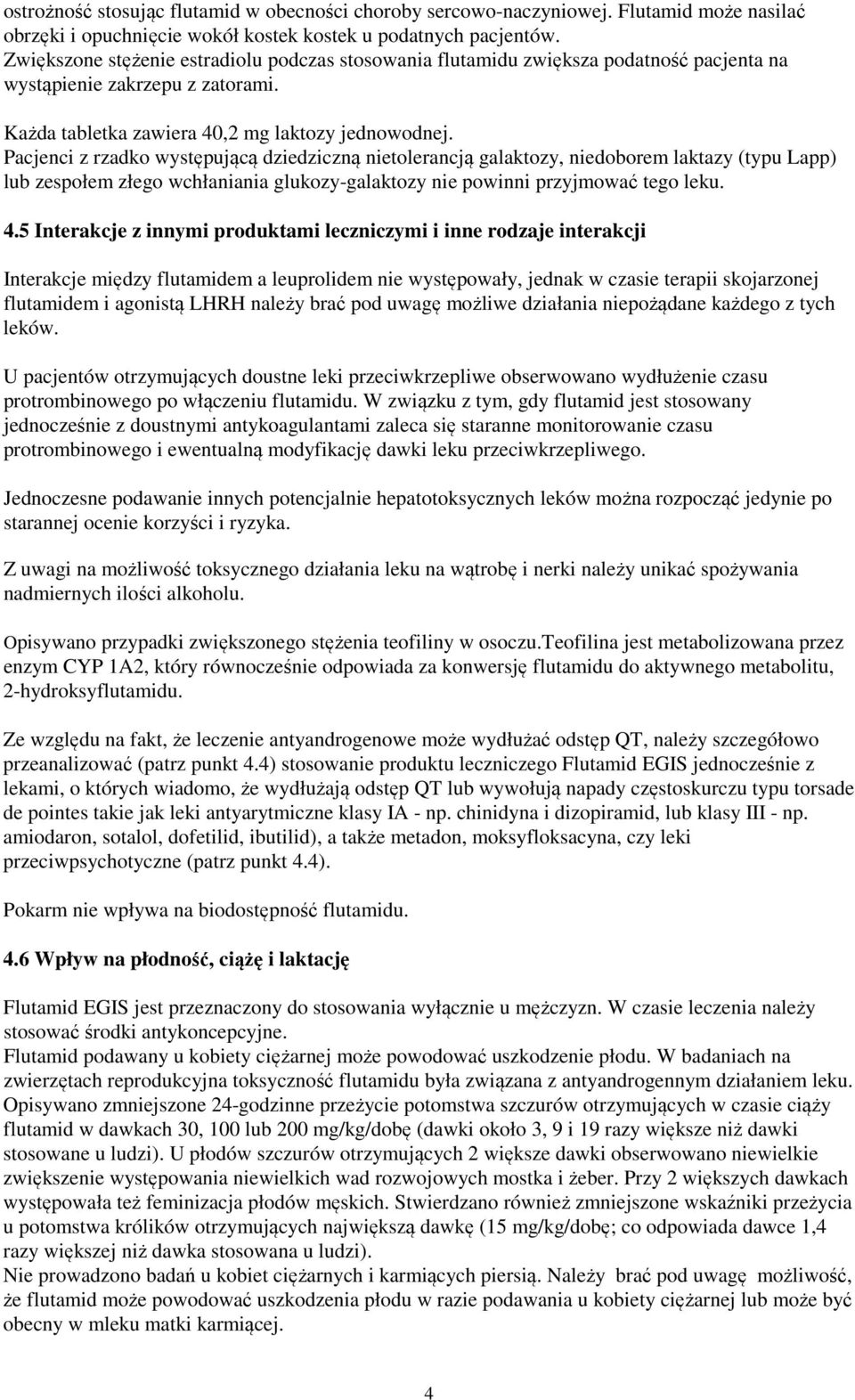 Pacjenci z rzadko występującą dziedziczną nietolerancją galaktozy, niedoborem laktazy (typu Lapp) lub zespołem złego wchłaniania glukozy-galaktozy nie powinni przyjmować tego leku. 4.