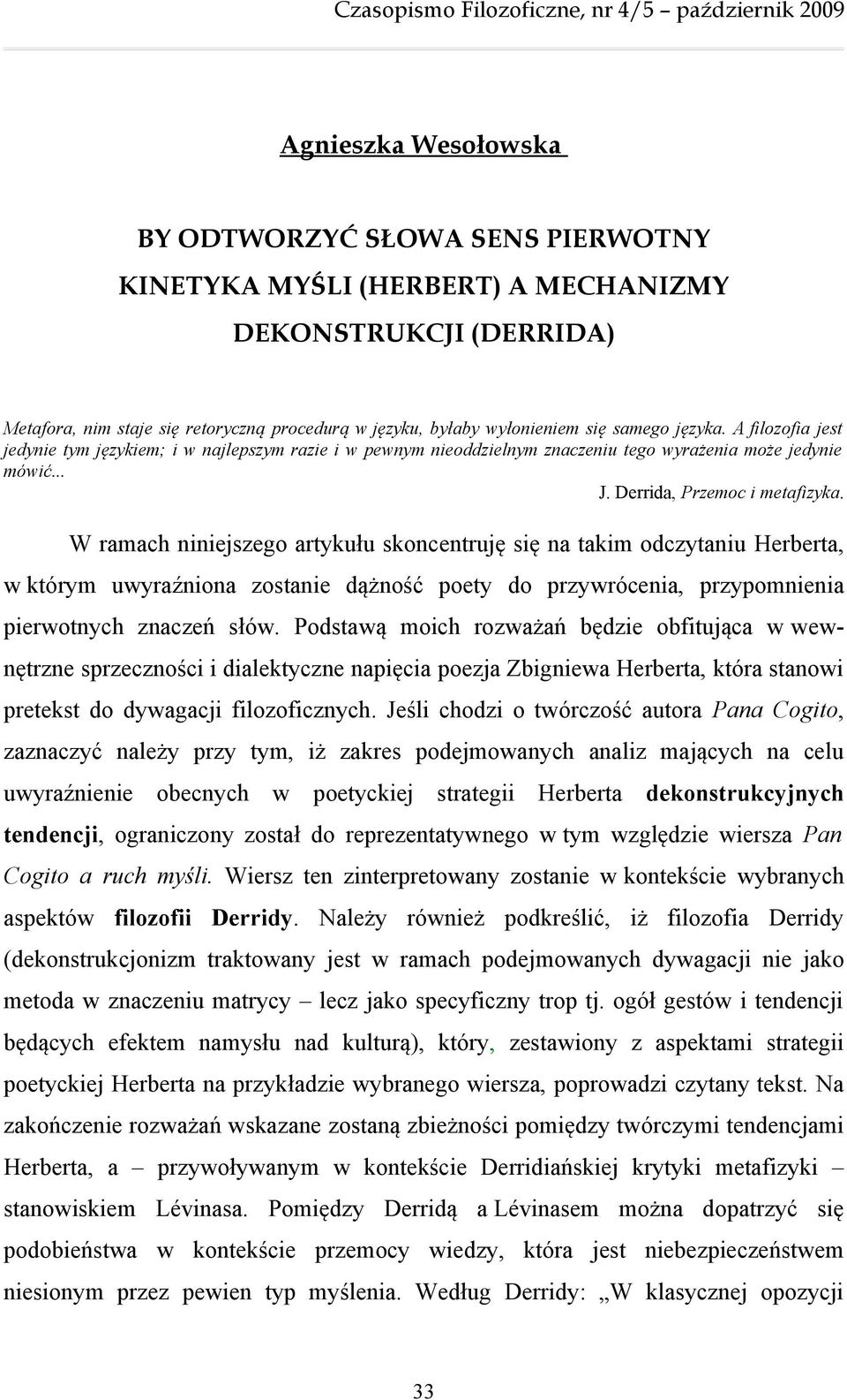 W ramach niniejszego artykułu skoncentruję się na takim odczytaniu Herberta, w którym uwyraźniona zostanie dążność poety do przywrócenia, przypomnienia pierwotnych znaczeń słów.