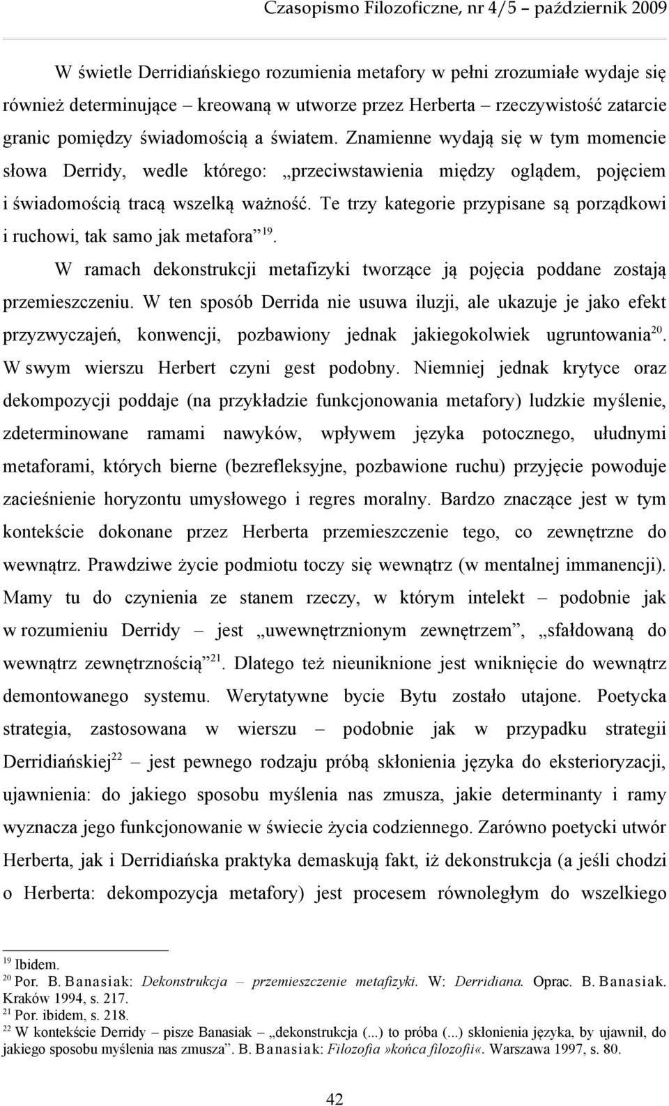 Te trzy kategorie przypisane są porządkowi i ruchowi, tak samo jak metafora 19. W ramach dekonstrukcji metafizyki tworzące ją pojęcia poddane zostają przemieszczeniu.