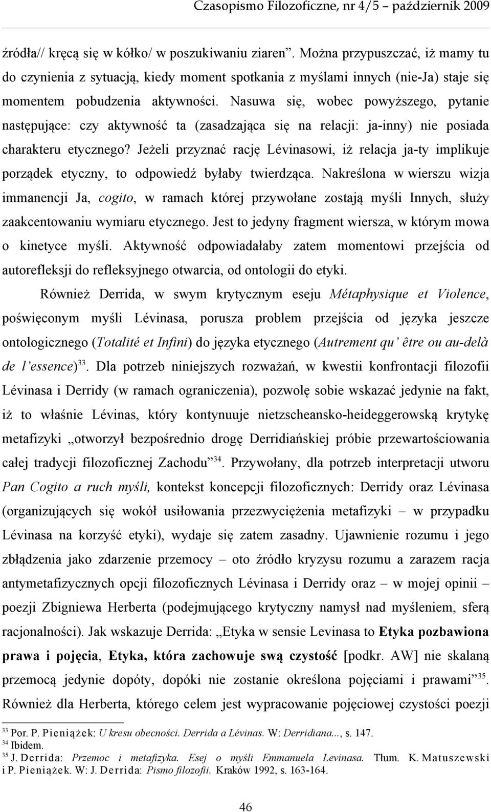 Jeżeli przyznać rację Lévinasowi, iż relacja ja-ty implikuje porządek etyczny, to odpowiedź byłaby twierdząca.