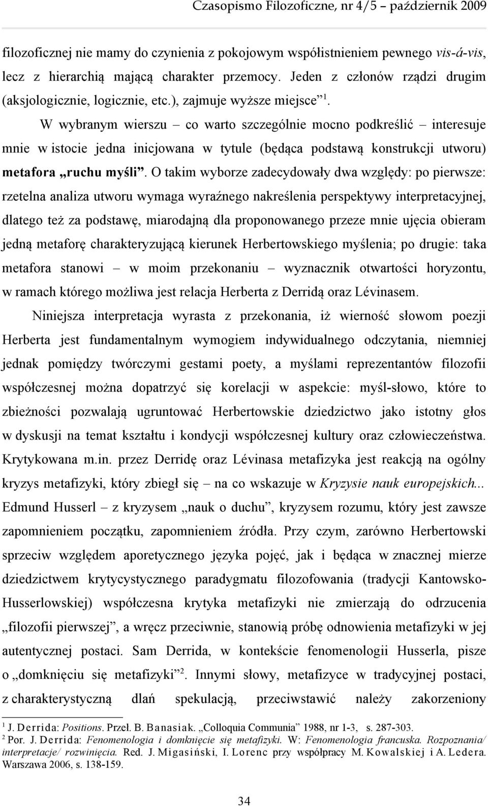 O takim wyborze zadecydowały dwa względy: po pierwsze: rzetelna analiza utworu wymaga wyraźnego nakreślenia perspektywy interpretacyjnej, dlatego też za podstawę, miarodajną dla proponowanego przeze