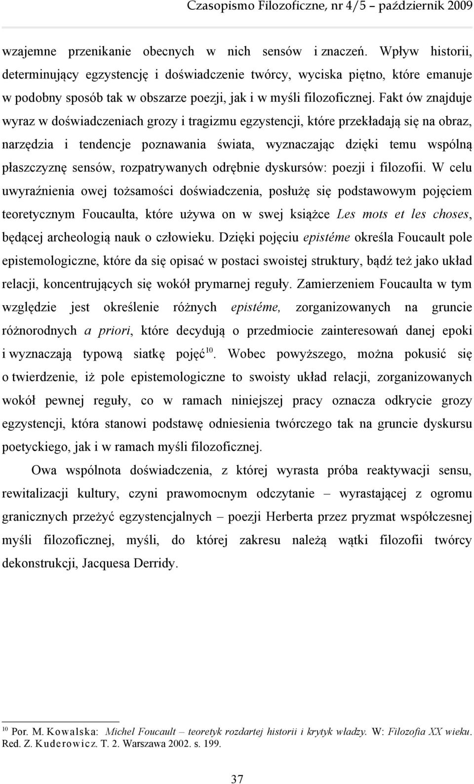 Fakt ów znajduje wyraz w doświadczeniach grozy i tragizmu egzystencji, które przekładają się na obraz, narzędzia i tendencje poznawania świata, wyznaczając dzięki temu wspólną płaszczyznę sensów,