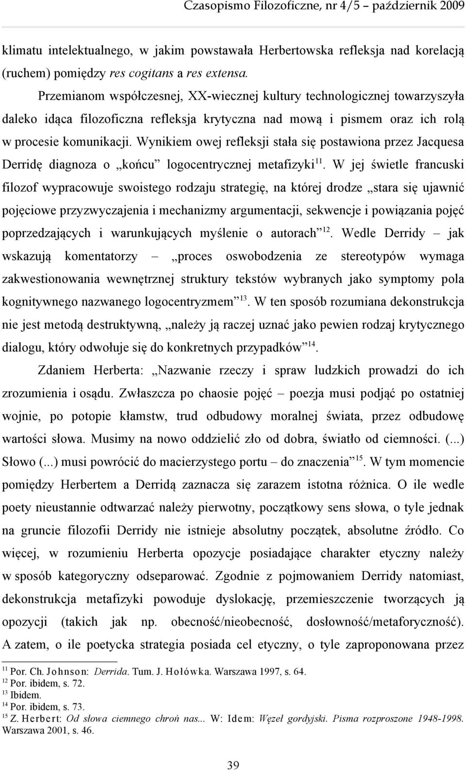 Wynikiem owej refleksji stała się postawiona przez Jacquesa Derridę diagnoza o końcu logocentrycznej metafizyki 11.