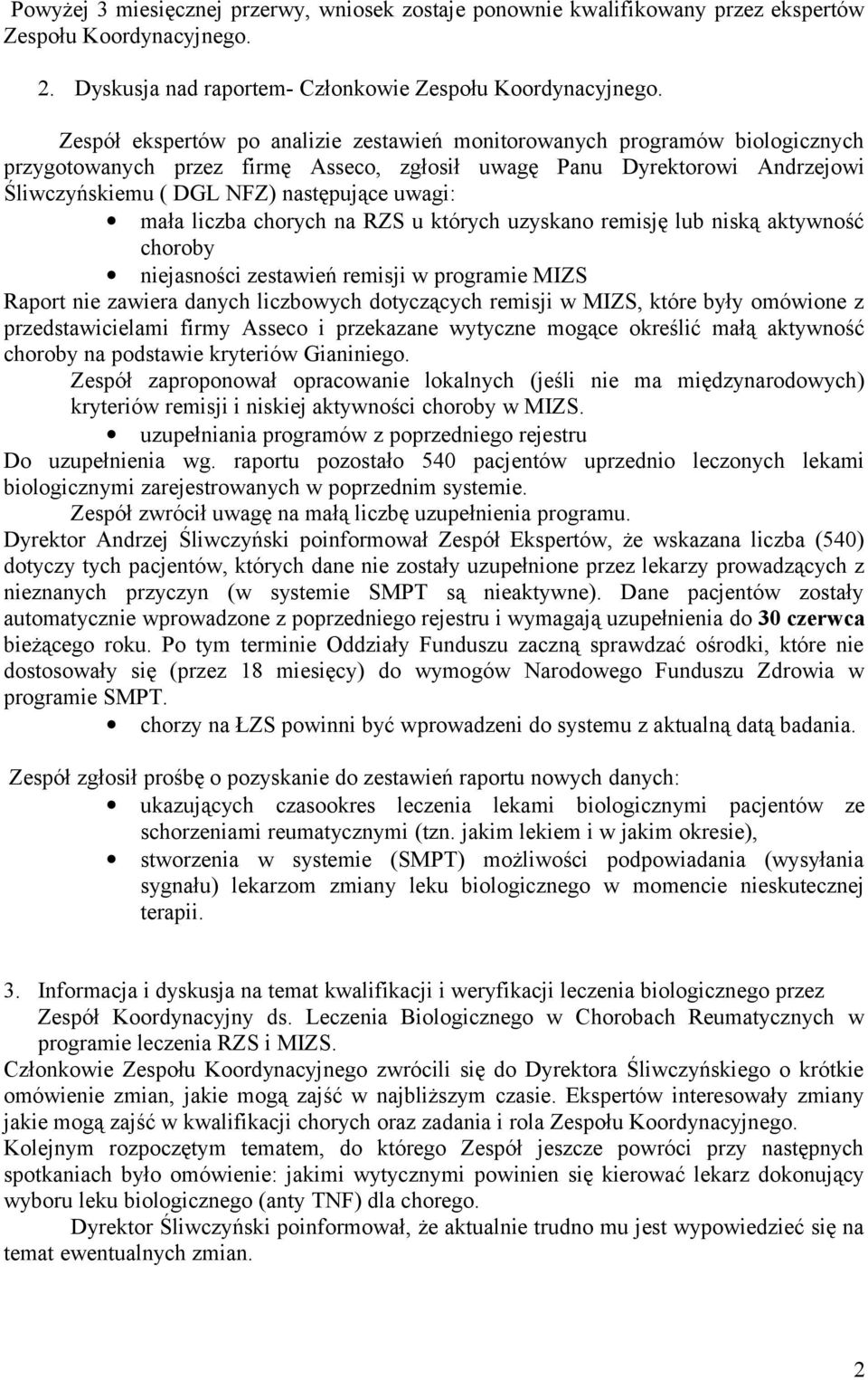 mała liczba chorych na RZS u których uzyskano remisję lub niską aktywność choroby niejasności zestawień remisji w programie MIZS Raport nie zawiera danych liczbowych dotyczących remisji w MIZS, które