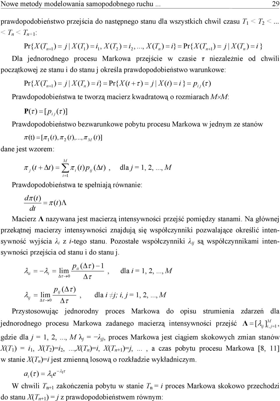 Pr{ X ( + τ ) = j X ( ) = } = p ( τ ) + Prawdopodobeńswa e worzą macerz wadraową o rozmarach M M: P ( τ ) = [ ( τ )] p j Prawdopodobeńswo bezwaruowe pobyu procesu Marowa w jedym ze saów π () = [ π (