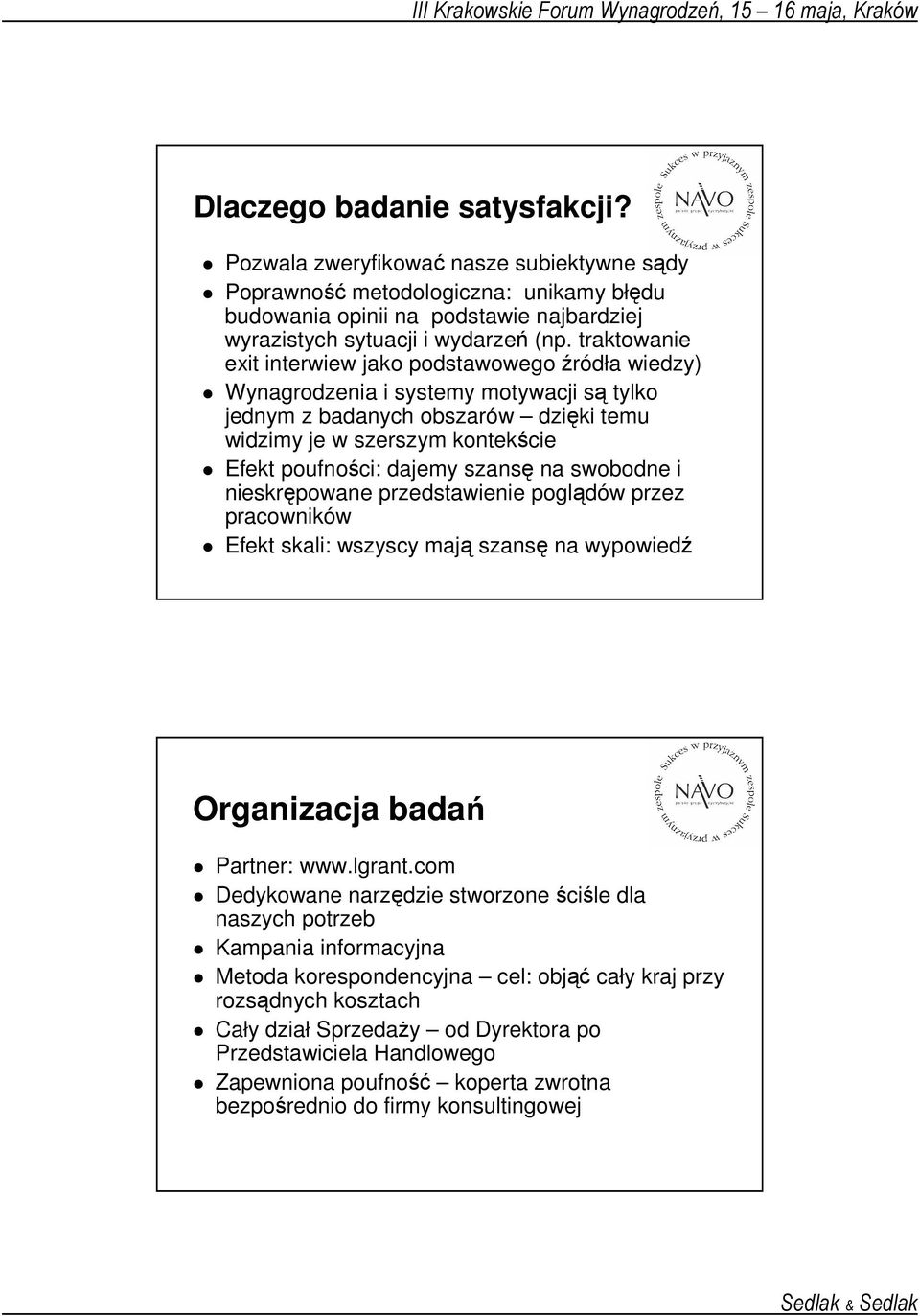 szansę na swobodne i nieskrępowane przedstawienie poglądów przez pracowników Efekt skali: wszyscy mają szansę na wypowiedź Organizacja badań Partner: www.lgrant.