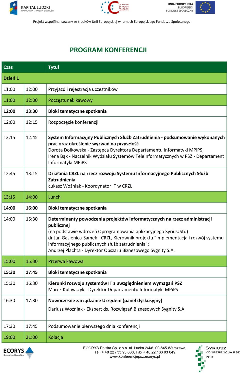 Irena Bąk - Naczelnik Wydziału Systemów Teleinformatycznych w PSZ - Departament Informatyki MPiPS 12:45 13:15 Działania CRZL na rzecz rozwoju Systemu Informacyjnego Publicznych Służb Zatrudnienia