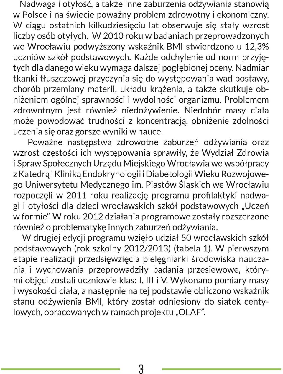 W 2010 roku w badaniach przeprowadzonych we Wrocławiu podwyższony wskaźnik BMI stwierdzono u 12,3% uczniów szkół podstawowych.