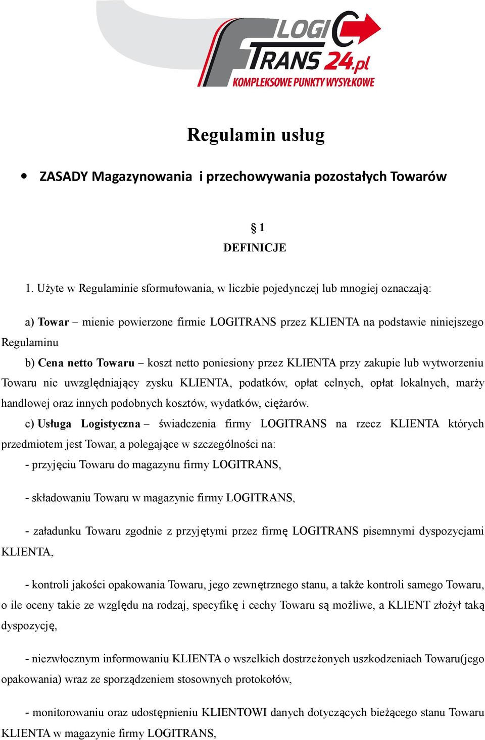 koszt netto poniesiony przez KLIENTA przy zakupie lub wytworzeniu Towaru nie uwzględniający zysku KLIENTA, podatków, opłat celnych, opłat lokalnych, marży handlowej oraz innych podobnych kosztów,