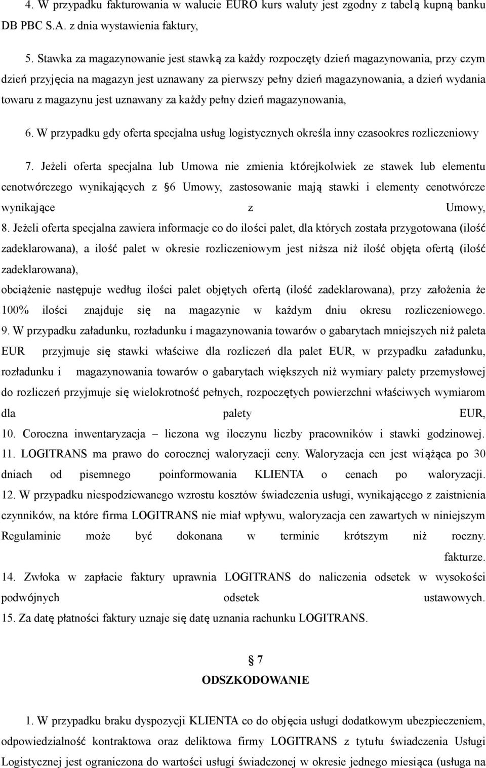 magazynu jest uznawany za każdy pełny dzień magazynowania, 6. W przypadku gdy oferta specjalna usług logistycznych określa inny czasookres rozliczeniowy 7.