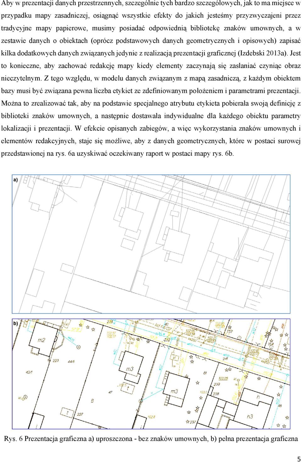 danych związanych jedynie z realizacją prezentacji graficznej (Izdebski 2013a). Jest to konieczne, aby zachować redakcję mapy kiedy elementy zaczynają się zasłaniać czyniąc obraz nieczytelnym.