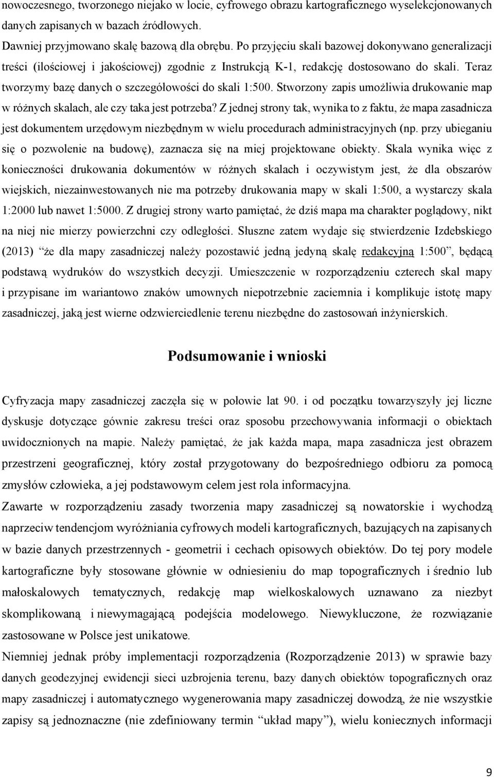 Teraz tworzymy bazę danych o szczegółowości do skali 1:500. Stworzony zapis umożliwia drukowanie map w różnych skalach, ale czy taka jest potrzeba?