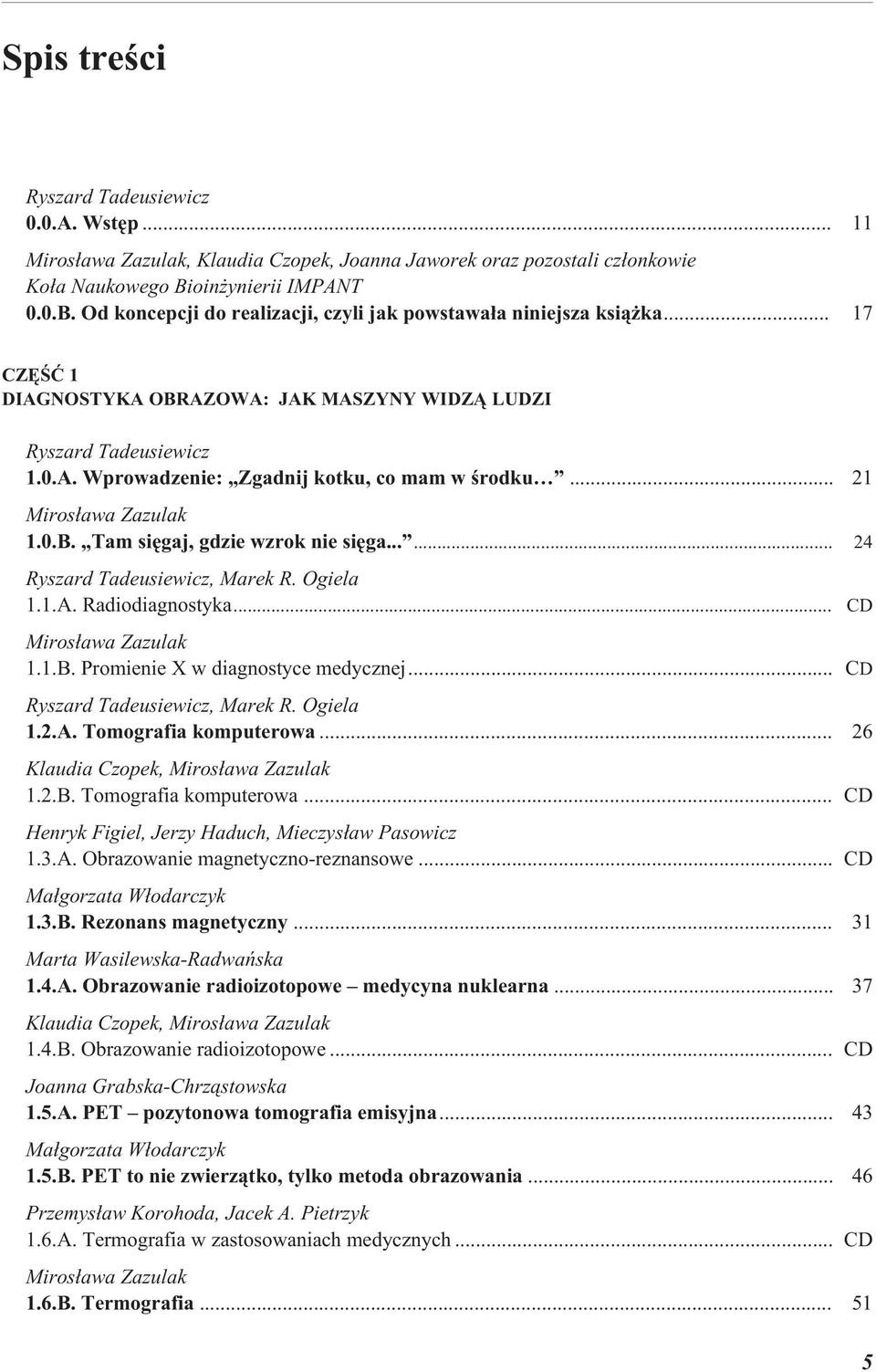 .. 1.1.B. Promienie X w diagnostyce medycznej..., Marek R. Ogiela 1.2.A. Tomografia komputerowa... 26 Klaudia Czopek, 1.2.B. Tomografia komputerowa... Henryk Figiel, Jerzy Haduch, Mieczys³aw Pasowicz 1.