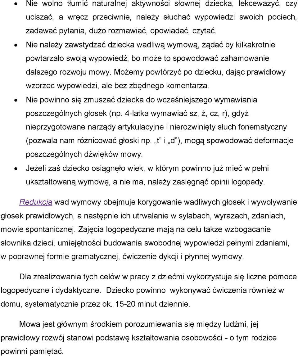 Możemy powtórzyć po dziecku, dając prawidłowy wzorzec wypowiedzi, ale bez zbędnego komentarza. Nie powinno się zmuszać dziecka do wcześniejszego wymawiania poszczególnych głosek (np.