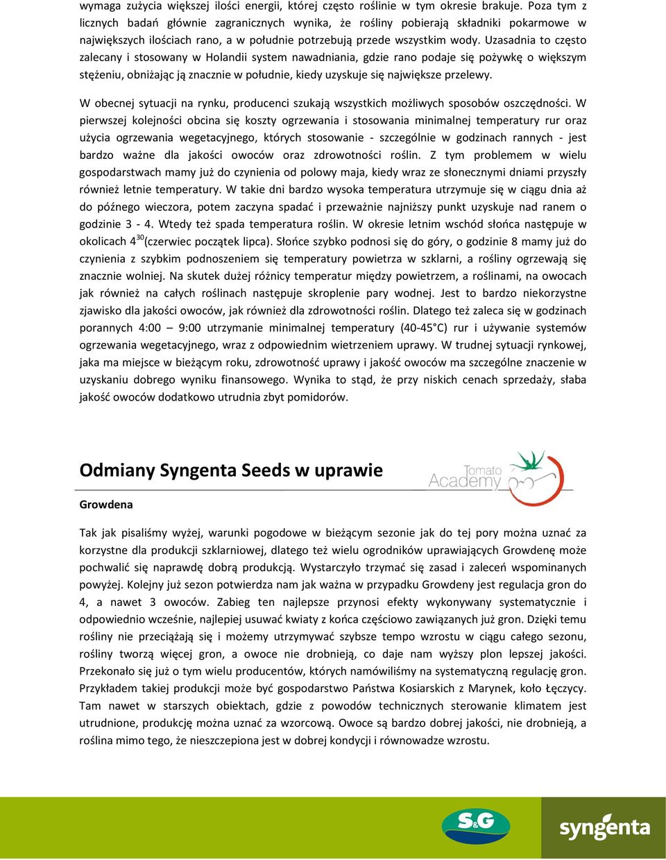 Uzasadnia to często zalecany i stosowany w Holandii system nawadniania, gdzie rano podaje się pożywkę o większym stężeniu, obniżając ją znacznie w południe, kiedy uzyskuje się największe przelewy.