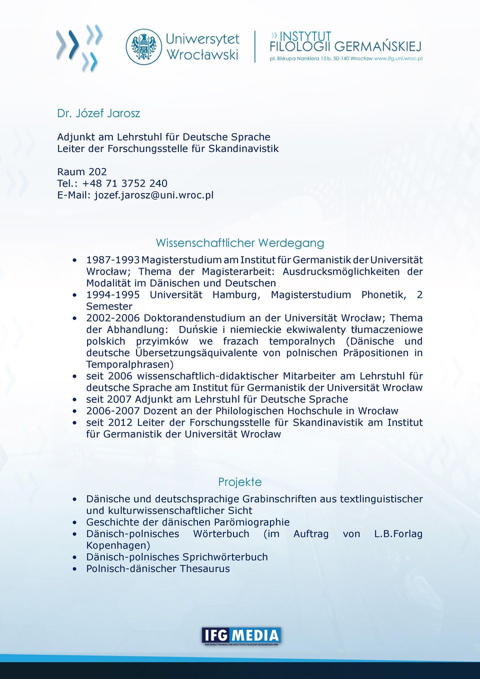 Deutschen 1994-1995 Universität Hamburg, Magisterstudium Phonetik, 2 Semester 2002-2006 Doktorandenstudium an der Universität Wrocław; Thema der Abhandlung: Duńskie i niemieckie ekwiwalenty