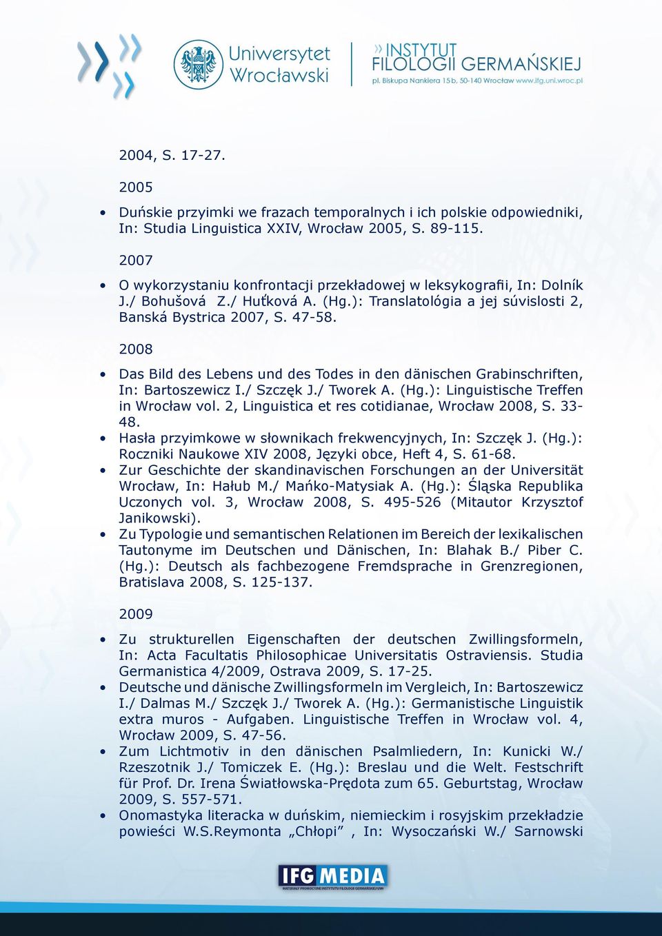 2008 Das Bild des Lebens und des Todes in den dänischen Grabinschriften, In: Bartoszewicz I./ Szczęk J./ Tworek A. (Hg.): Linguistische Treffen in Wrocław vol.