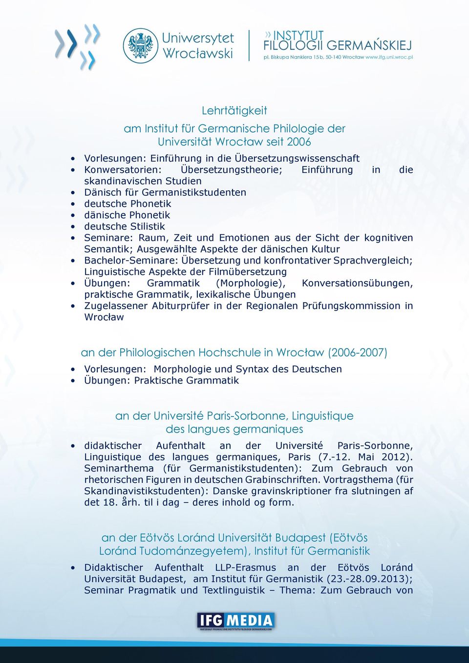 Aspekte der dänischen Kultur Bachelor-Seminare: Übersetzung und konfrontativer Sprachvergleich; Linguistische Aspekte der Filmübersetzung Übungen: Grammatik (Morphologie), Konversationsübungen,