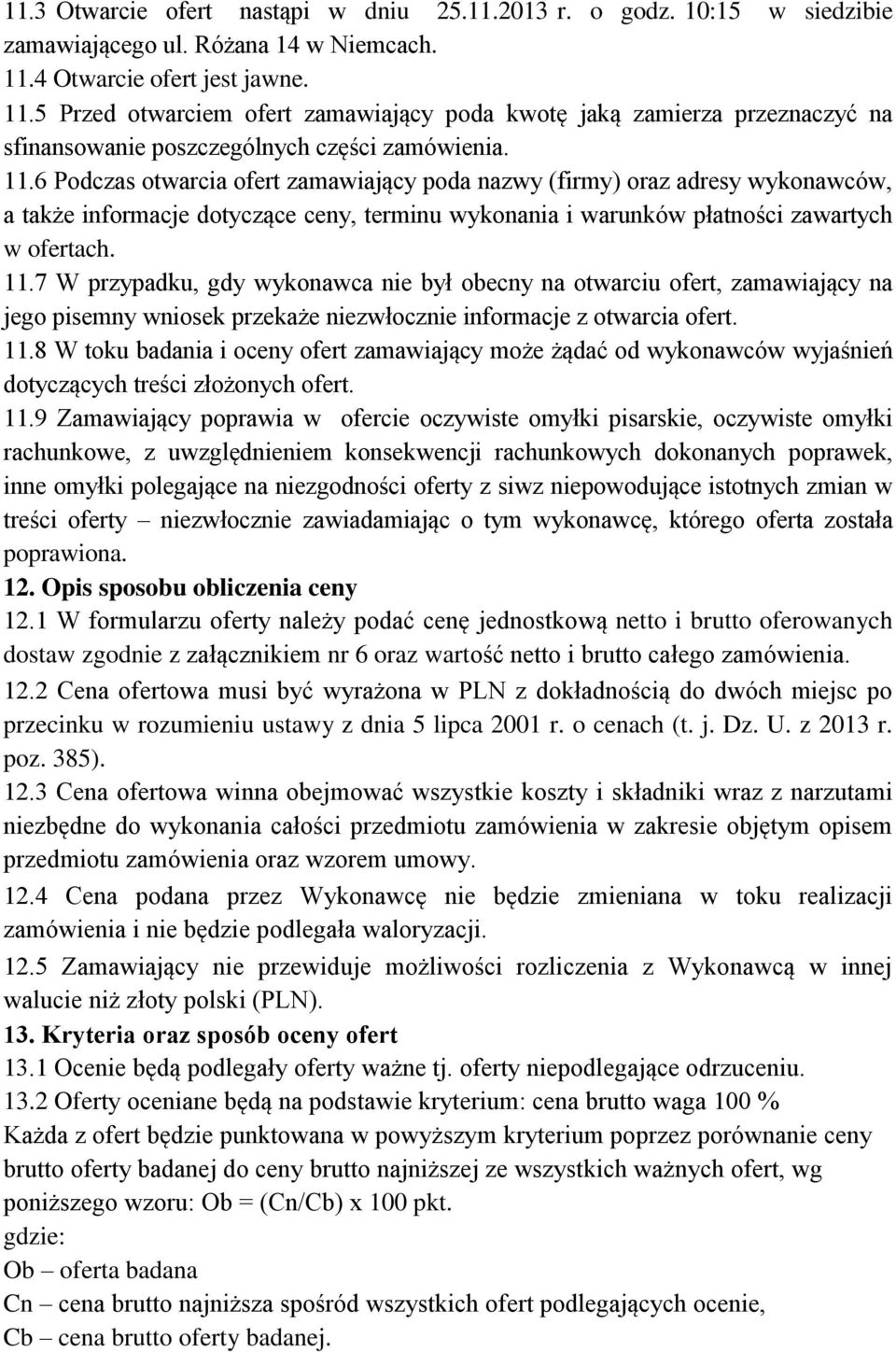 5 Przed otwarciem ofert zamawiający poda kwotę jaką zamierza przeznaczyć na sfinansowanie poszczególnych części zamówienia. 11.