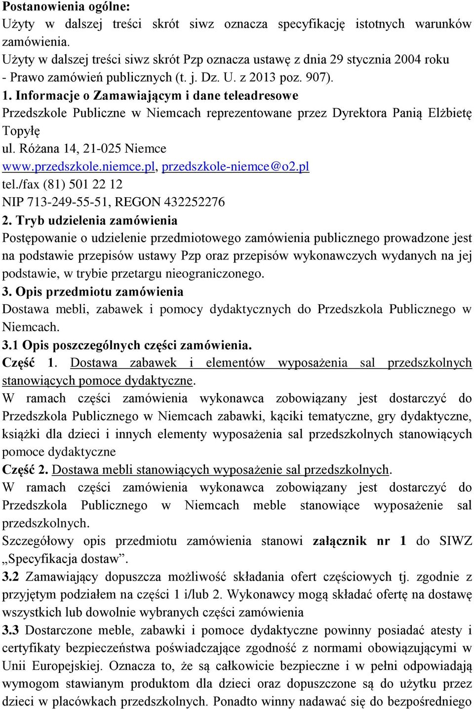 Informacje o Zamawiającym i dane teleadresowe Przedszkole Publiczne w Niemcach reprezentowane przez Dyrektora Panią Elżbietę Topyłę ul. Różana 14, 21-025 Niemce www.przedszkole.niemce.