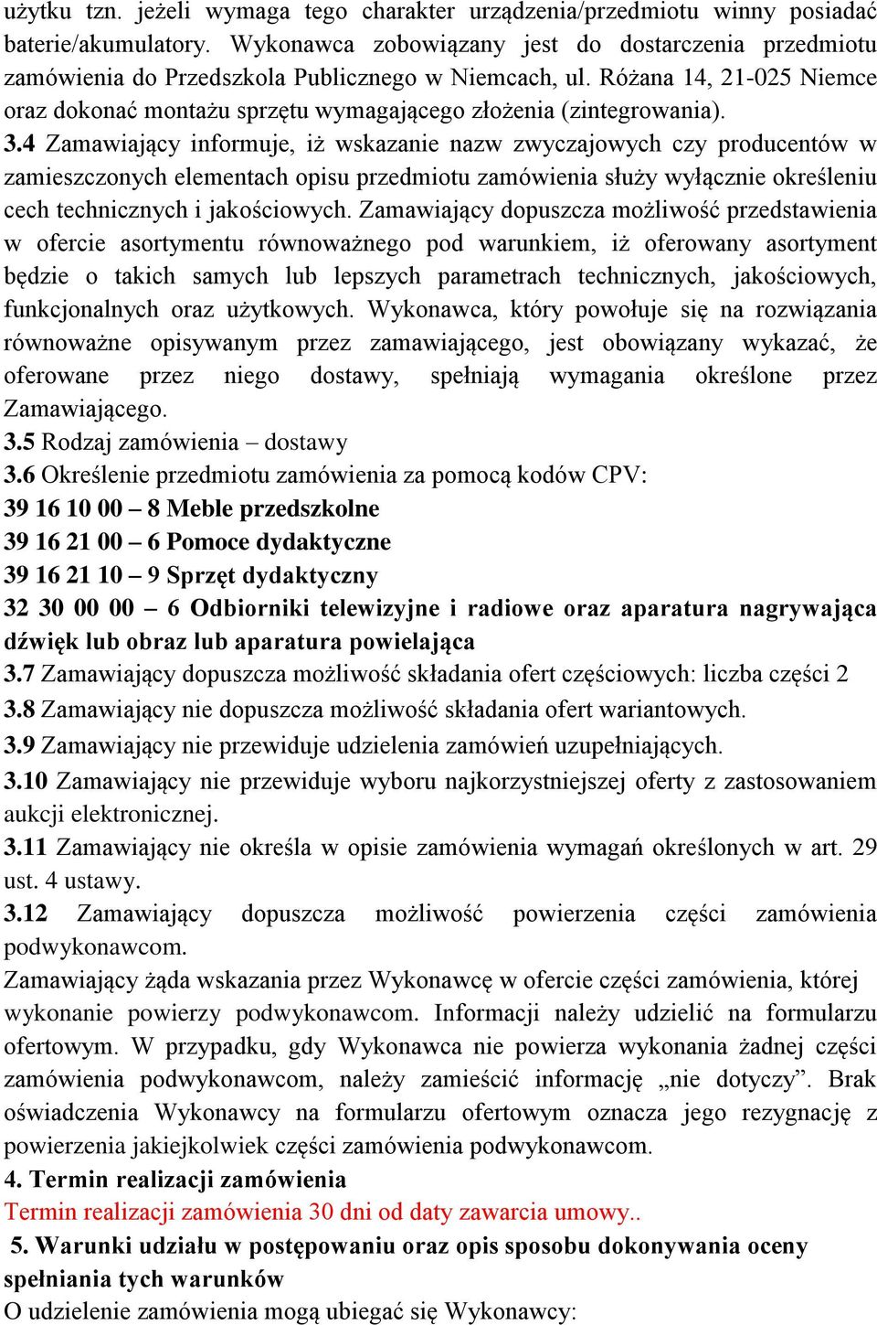 3.4 Zamawiający informuje, iż wskazanie nazw zwyczajowych czy producentów w zamieszczonych elementach opisu przedmiotu zamówienia służy wyłącznie określeniu cech technicznych i jakościowych.