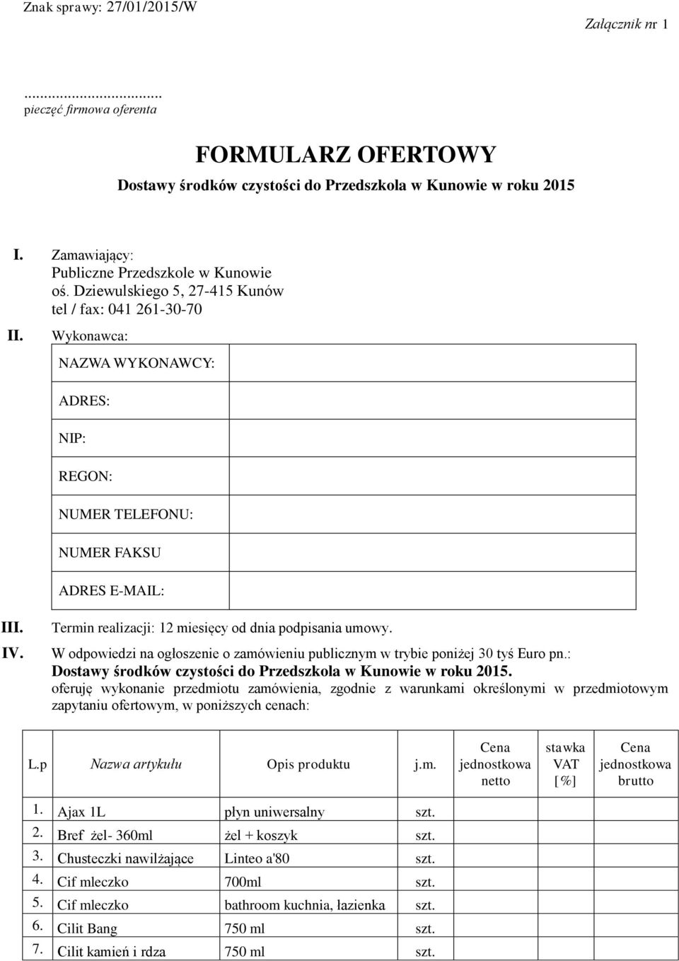 Wykonawca: NAZWA WYKONAWCY: ADRES: NIP: REGON: NUMER TELEFONU: NUMER FAKSU ADRES E-MAIL: III. IV. Termin realizacji: 12 miesięcy od dnia podpisania umowy.