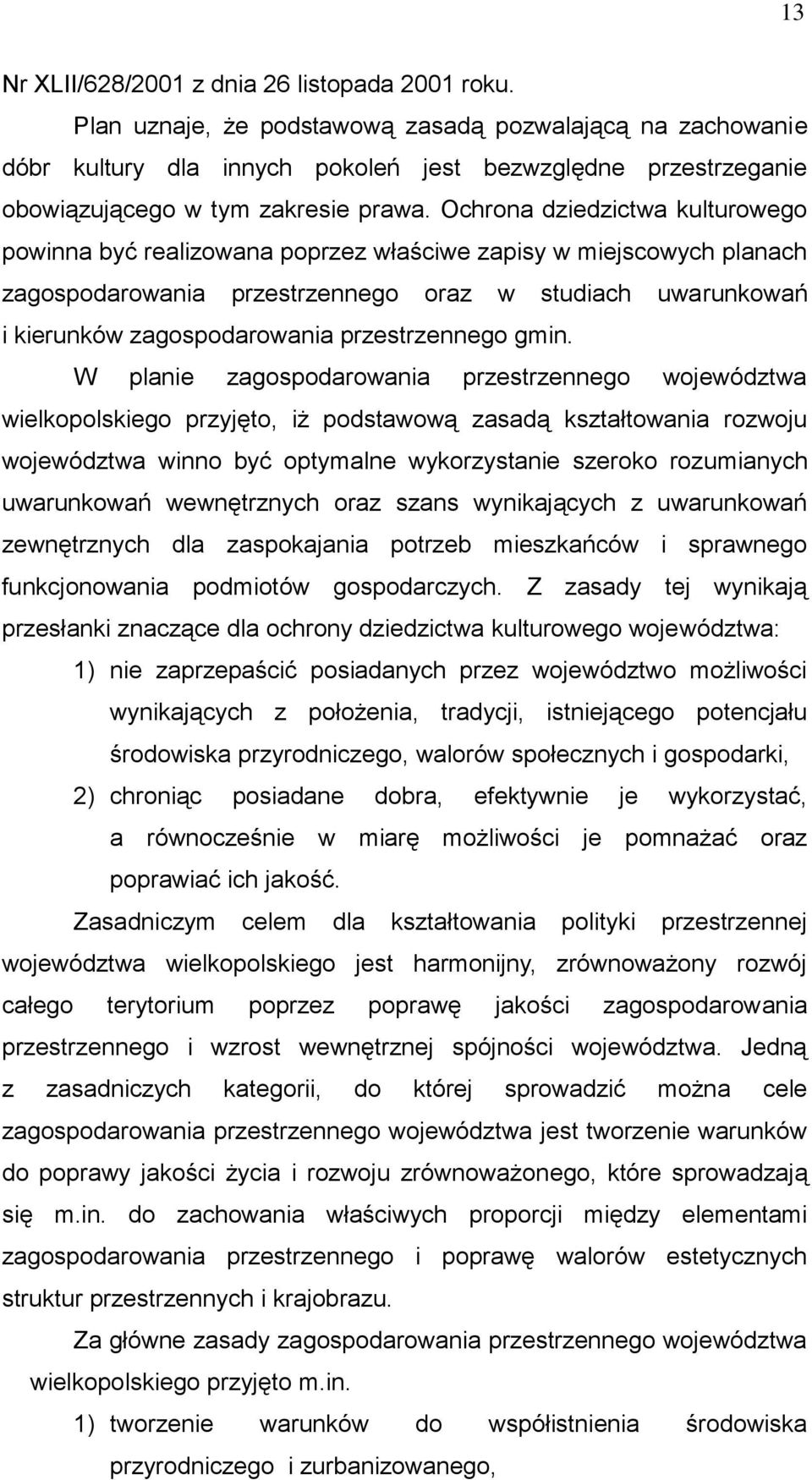 Ochrona dziedzictwa kulturowego powinna być realizowana poprzez właściwe zapisy w miejscowych planach zagospodarowania przestrzennego oraz w studiach uwarunkowań i kierunków zagospodarowania