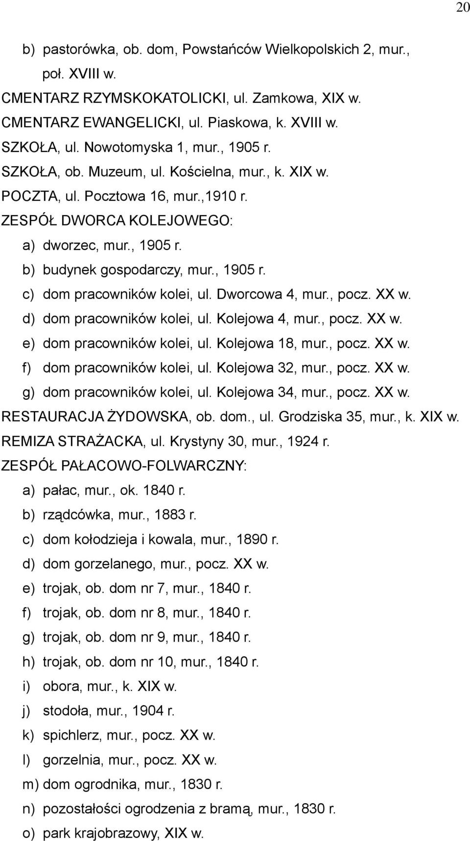 , 1905 r. c) dom pracowników kolei, ul. Dworcowa 4, mur., pocz. XX w. d) dom pracowników kolei, ul. Kolejowa 4, mur., pocz. XX w. e) dom pracowników kolei, ul. Kolejowa 18, mur., pocz. XX w. f) dom pracowników kolei, ul.