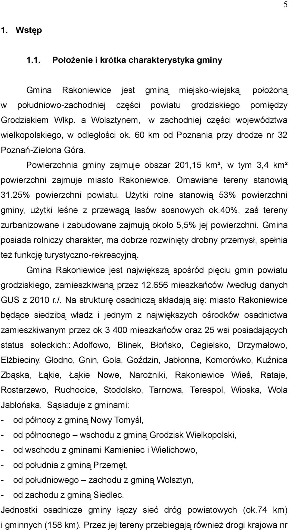 Powierzchnia gminy zajmuje obszar 201,15 km², w tym 3,4 km² powierzchni zajmuje miasto Rakoniewice. Omawiane tereny stanowią 31.25% powierzchni powiatu.