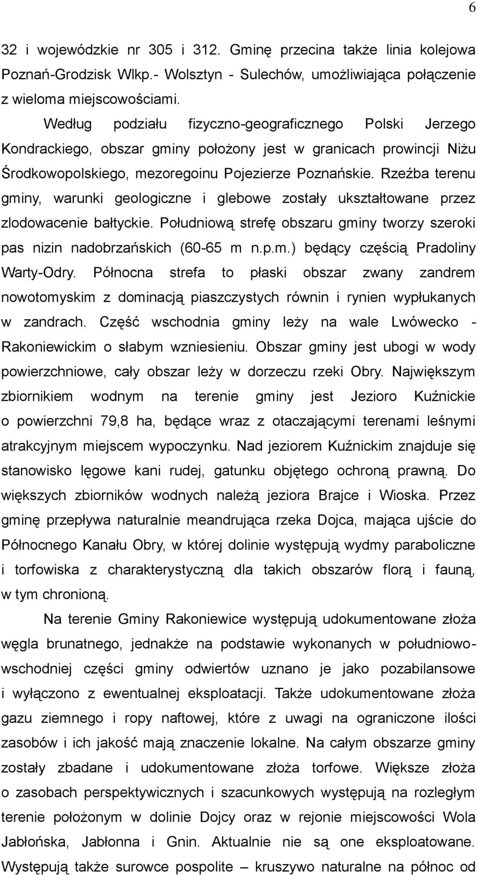 Rzeźba terenu gminy, warunki geologiczne i glebowe zostały ukształtowane przez zlodowacenie bałtyckie. Południową strefę obszaru gminy tworzy szeroki pas nizin nadobrzańskich (60-65 m n.p.m.) będący częścią Pradoliny Warty-Odry.